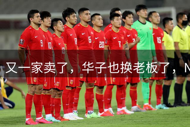 又一家卖了，华子也换老板了，NBA这是要大洗盘吗？